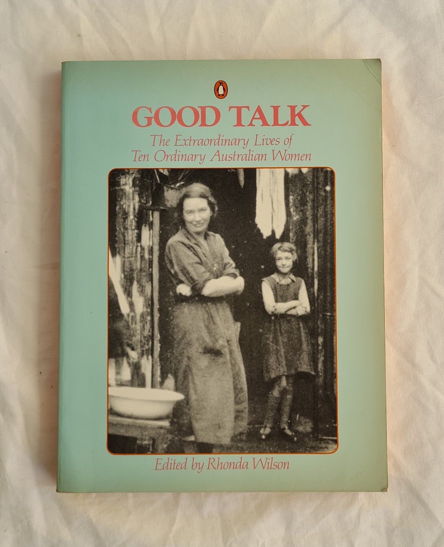 Good Talk
The Extraordinary Lives of Ten Ordinary Australian Women
Edited by Rhonda Wilson