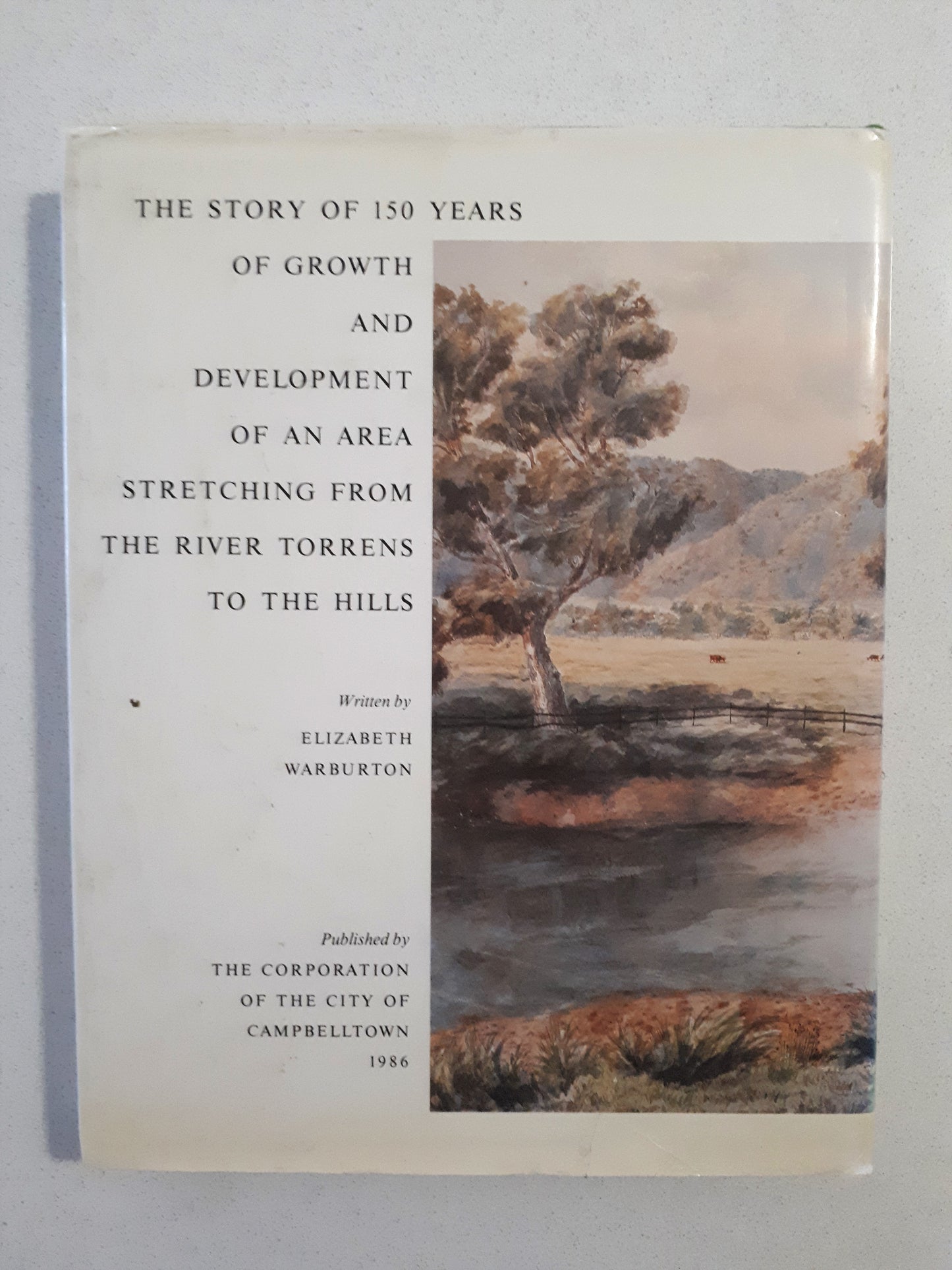 From The River to the Hills Campbelltown 150 Years by Elizabeth Warburton