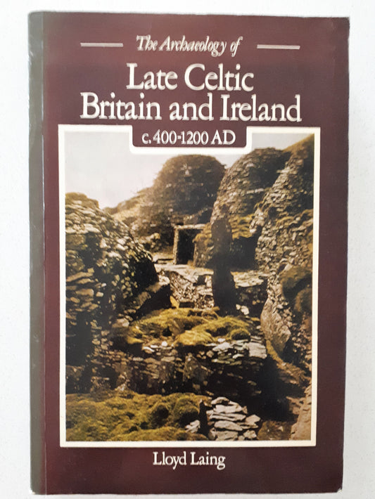 The Archaeology of Late Celtic Britain and Ireland by Lloyd Laing