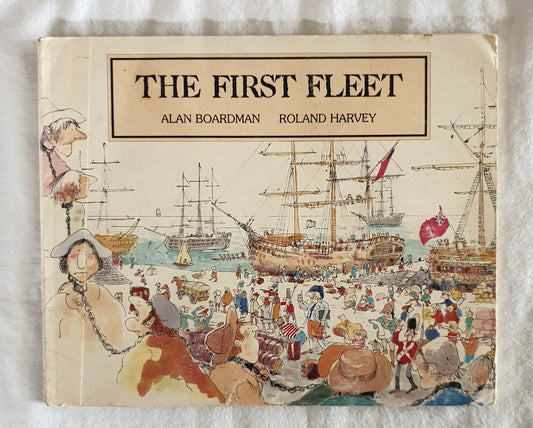 The First Fleet by Alan Boardman and Roland Harvey