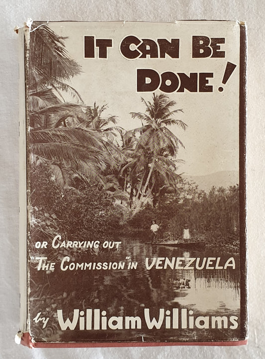 It Can Be Done!  or Carrying Out the "Great Commission" (Matthew 28: 19,20) In Venezuela  by William Williams