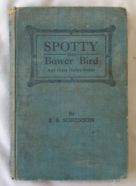 Spotty, the Bower Bird  And Other Nature Stories  by Edward S. Sorenson  illustrations by Ernest E. Barker