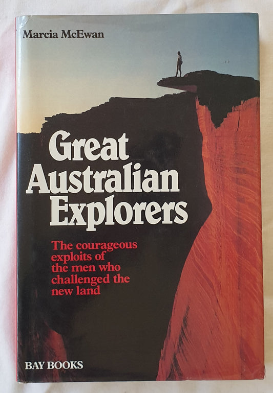 Great Australian Explorers  The courageous exploits of the men who challenged the new land  by Marcia McEwan