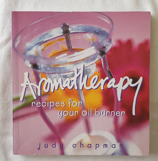 Aromatherapy Recipes for your oil burner by Judy Chapman