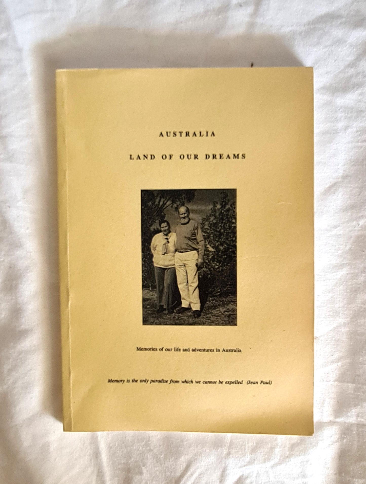 Australia Land of Our Dreams  Memories of our life and adventures in Australia  by Lore Lydia Weiss and Johann Peter Weiss  Edited by Andrew Booth