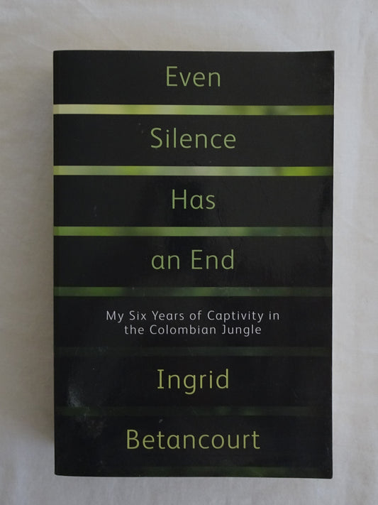 Even Silence Has an End by Ingrid Betancourt