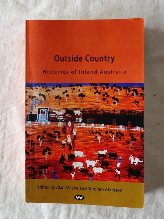 Outside Country Histories of Inland Australia by Alan Mayne and Stephen Atkinson