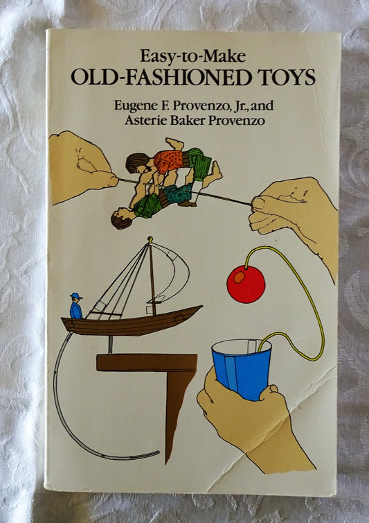 Easy-to-Make Old-Fashioned Toys by Eugene F. Provenzo and Asterie Baker Provenzo